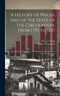 A History of Prices, and of the State of the Circulation, From 1793 to 1837: Preceded by a Brief Sketch of the State of Corn Trade in the Last Two Cen di Thomas Tooke, William Newmarch edito da LEGARE STREET PR