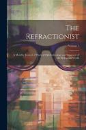 The Refractionist: A Monthly Journal of Practical Ophthalmology and Exponent of the Refraction World; Volume 1 di Anonymous edito da LEGARE STREET PR