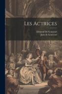 Les Actrices di Edmond de Goncourt, Jules De Goncourt edito da LEGARE STREET PR