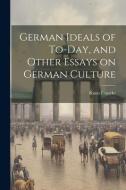 German Ideals of To-day, and Other Essays on German Culture di Kuno Francke edito da LEGARE STREET PR