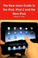 The New Users Guide to the iPad, iPad 2 and the New iPad di Mack N. Tosh edito da Lulu.com