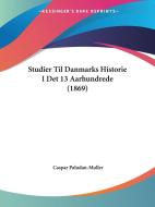 Studier Til Danmarks Historie I Det 13 Aarhundrede (1869) di Caspar Paludan-Muller edito da Kessinger Publishing