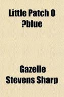 Little Patch O Blue di Gazelle Stevens Sharp edito da General Books