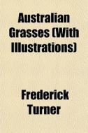 Australian Grasses With Illustrations di Frederick Turner edito da General Books
