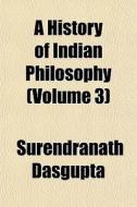 A History Of Indian Philosophy (volume 3) di Surendranath Dasgupta edito da General Books Llc