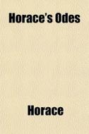 Horace's Odes di Horace edito da General Books Llc