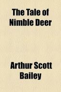 The Tale Of Nimble Deer di Arthur Scott Bailey edito da General Books Llc