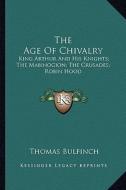 The Age of Chivalry: King Arthur and His Knights; The Mabinogion; The Crusades; Robin Hood di Thomas Bulfinch edito da Kessinger Publishing