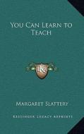 You Can Learn to Teach di Margaret Slattery edito da Kessinger Publishing