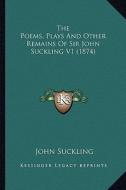 The Poems, Plays and Other Remains of Sir John Suckling V1 (the Poems, Plays and Other Remains of Sir John Suckling V1 (1874) 1874) di John Suckling edito da Kessinger Publishing