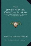 The Jewish and the Christian Messiah: A Study in the Earliest History of Christianity (1886) di Vincent Henry Stanton edito da Kessinger Publishing