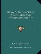 History of the Law of Real Property in New York: An Essay Introductory to the Study of the N.y Revised Statutes (1895) di Robert Ludlow Fowler edito da Kessinger Publishing