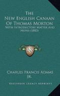 The New English Canaan of Thomas Morton: With Introductory Matter and Notes (1883) di Charles Francis Adams Jr edito da Kessinger Publishing