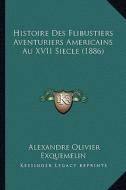 Histoire Des Flibustiers Aventuriers Americains Au XVII Siecle (1886) di Alexandre Olivier Exquemelin edito da Kessinger Publishing
