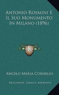 Antonio Rosmini E Il Suo Monumento in Milano (1896) di Angelo Maria Cornelio edito da Kessinger Publishing