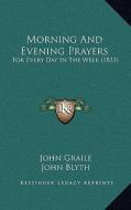 Morning and Evening Prayers: For Every Day in the Week (1833) di John Graile edito da Kessinger Publishing