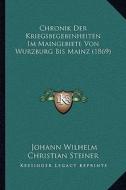 Chronik Der Kriegsbegebenheiten Im Maingebiete Von Wurzburg Bis Mainz (1869) di Johann Wilhelm Christian Steiner edito da Kessinger Publishing