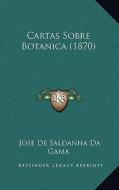 Cartas Sobre Botanica (1870) di Jose De Saldanha Da Gama edito da Kessinger Publishing