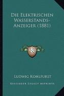 Die Elektrischen Wasserstands-Anzeiger (1881) di Ludwig Kohlfurst edito da Kessinger Publishing