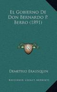 El Gobierno de Don Bernardo P. Berro (1891) di Demetrio Erausquin edito da Kessinger Publishing