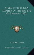 Seven Letters to a Member of the Society of Friends (1855) di Edward Ash edito da Kessinger Publishing
