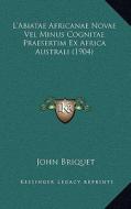 L'Abiatae Africanae Novae Vel Minus Cognitae Praesertim Ex Africa Australi (1904) di John Briquet edito da Kessinger Publishing