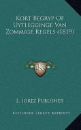 Kort Begryp of Uytlegginge Van Zommige Regels (1819) di Jorez Publisher L. Jorez Publisher edito da Kessinger Publishing