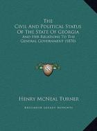 The Civil and Political Status of the State of Georgia: And Her Relations to the General Government (1870) di Henry McNeal Turner edito da Kessinger Publishing