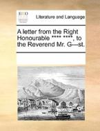 A Letter From The Right Honourable **** ****, To The Reverend Mr. G---st di Multiple Contributors edito da Gale Ecco, Print Editions
