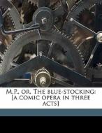M.p., Or, The Blue-stocking: [a Comic Opera In Three Acts] di Thomas Moore edito da Nabu Press