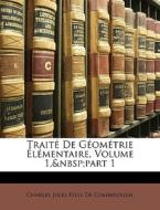 Traité De Géométrie Élémentaire, Volume 1, part 1 di Charles Jules Félix De Comberousse edito da Nabu Press