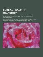 Global Health In Transition; A Synthesis di John H Bryant edito da Theclassics.us