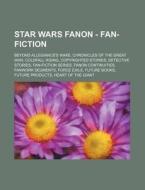 Star Wars Fanon - Fan-fiction: Beyond Al di Source Wikia edito da Books LLC, Wiki Series