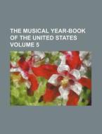 The Musical Year-Book of the United States Volume 5 di Anonymous edito da Rarebooksclub.com