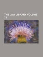 The Law Library Volume 74 di Anonymous edito da Rarebooksclub.com