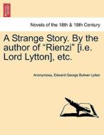 A Strange Story. By the author of "Rienzi" [i.e. Lord Lytton], etc. Second edition. di Anonymous, Edward George Bulwer Lytton edito da British Library, Historical Print Editions