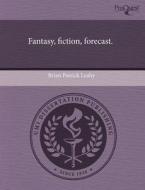 Fantasy, Fiction, Forecast. di Brian Patrick Leahy edito da Proquest, Umi Dissertation Publishing