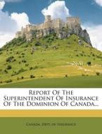 Report of the Superintendent of Insurance of the Dominion of Canada... edito da Nabu Press