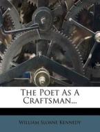 The Poet as a Craftsman... di William Sloane Kennedy edito da Nabu Press