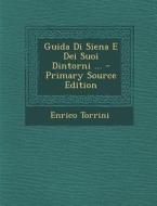 Guida Di Siena E Dei Suoi Dintorni ... di Enrico Torrini edito da Nabu Press
