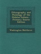 Ethnography and Philology of the Hidatsa Indians di Washington Matthews edito da Nabu Press