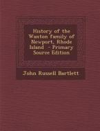 History of the Wanton Family of Newport, Rhode Island di John Russell Bartlett edito da Nabu Press