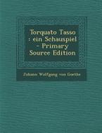 Torquato Tasso: Ein Schauspiel (Primary Source) di Johann Wolfgang Von Goethe edito da Nabu Press