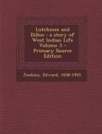 Lutchmee and Dilloo: A Story of West Indian Life Volume 3 - Primary Source Edition di Edward Jenkins edito da Nabu Press