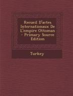 Recueil D'Actes Internationaux de L'Empire Ottoman - Primary Source Edition edito da Nabu Press