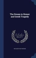 The Dream In Homer And Greek Tragedy di William Stuart Messer edito da Sagwan Press