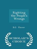 Righting The People's Wrongs - Scholar's Choice Edition di B O Flower edito da Scholar's Choice