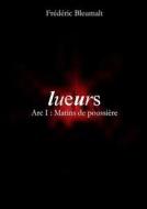 Lueurs Arc I : Matins De Poussiere di Frederic Bleumalt edito da Lulu.com