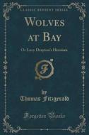 Wolves At Bay di Thomas Fitzgerald edito da Forgotten Books
