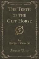 The Teeth Of The Gift Horse (classic Reprint) di Margaret Cameron edito da Forgotten Books